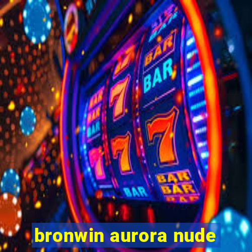 bronwin aurora nude